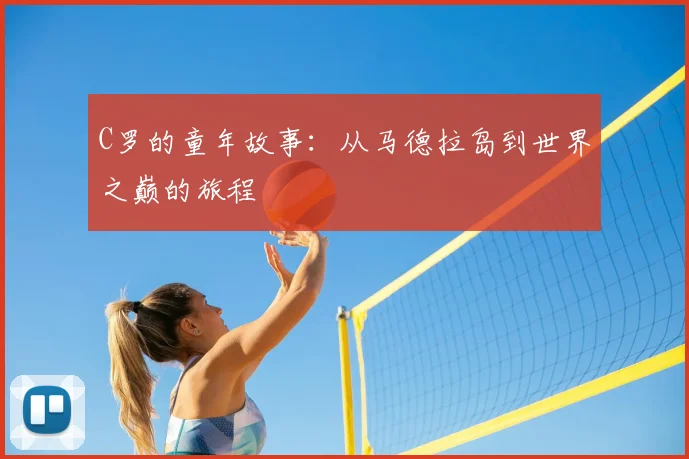 C罗的童年故事：从马德拉岛到世界之巅的旅程