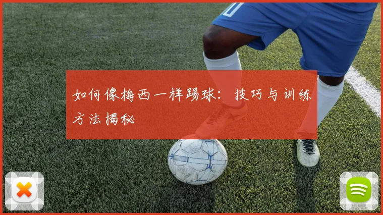如何像梅西一样踢球：技巧与训练方法揭秘