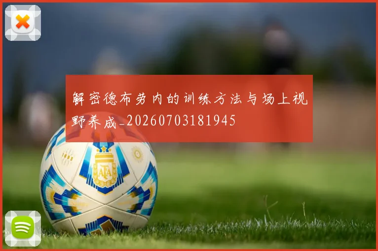 解密德布劳内的训练方法与场上视野养成_20260703181945