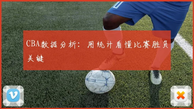 CBA数据分析：用统计看懂比赛胜负关键
