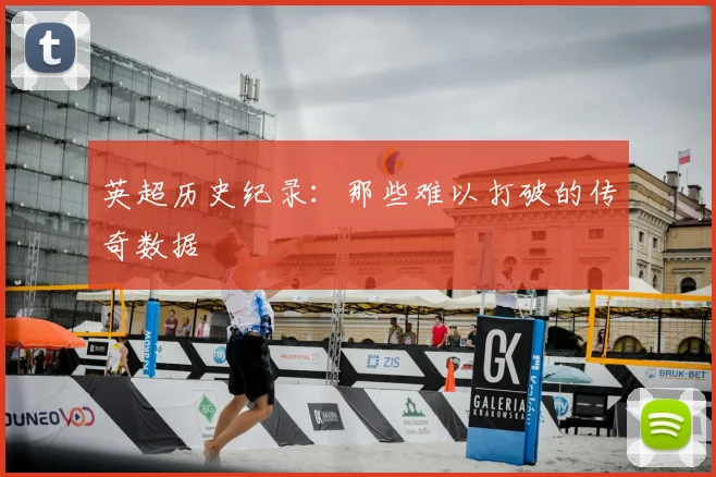 英超历史纪录：那些难以打破的传奇数据