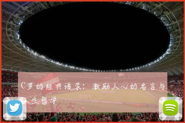C罗的经典语录：激励人心的名言与人生哲学