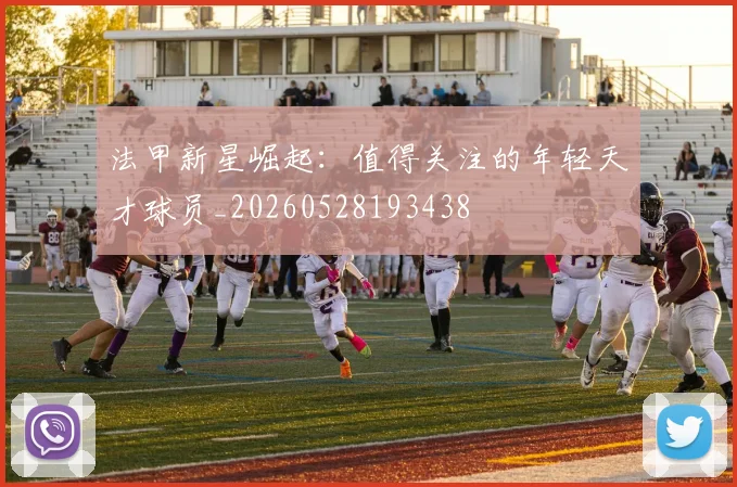 法甲新星崛起：值得关注的年轻天才球员_20260528193438