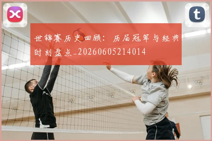世锦赛历史回顾:历届冠军与经典时刻盘点_20260605214014