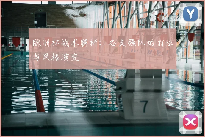 欧洲杯战术解析：各支强队的打法与风格演变
