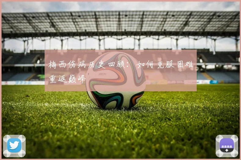 梅西伤病历史回顾：如何克服困难重返巅峰