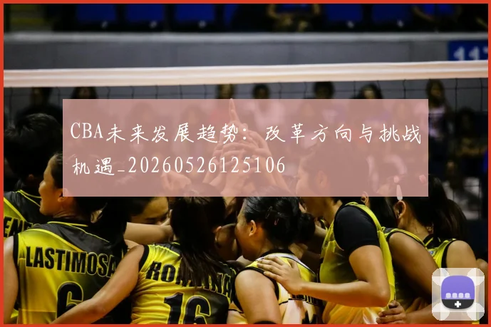 CBA未来发展趋势：改革方向与挑战机遇_20260526125106