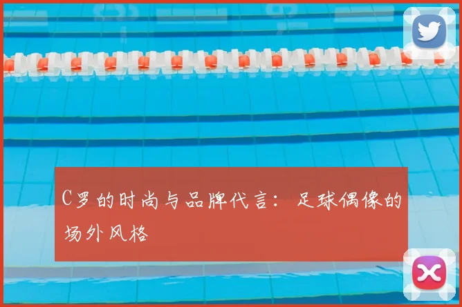 C罗的时尚与品牌代言：足球偶像的场外风格